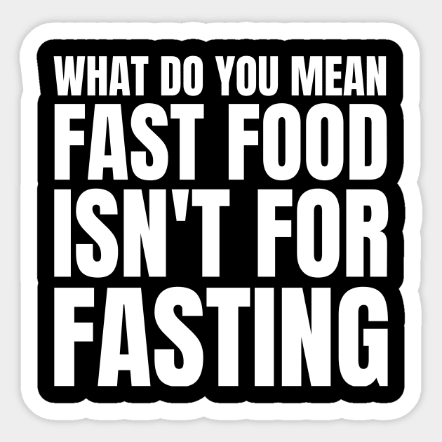 What Do You Mean Fast Food Isn't For Fasting Sticker by OldCamp